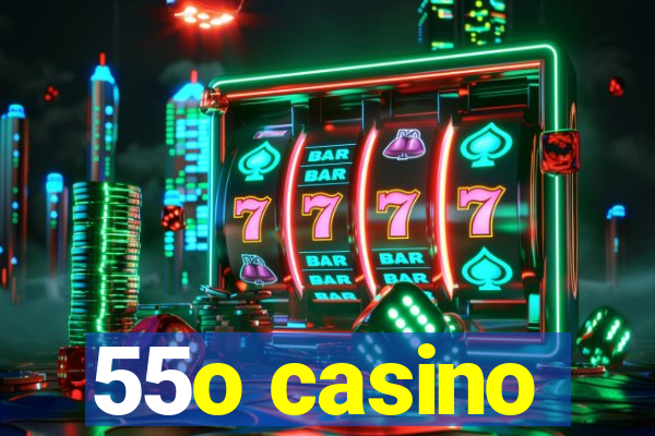 55o casino